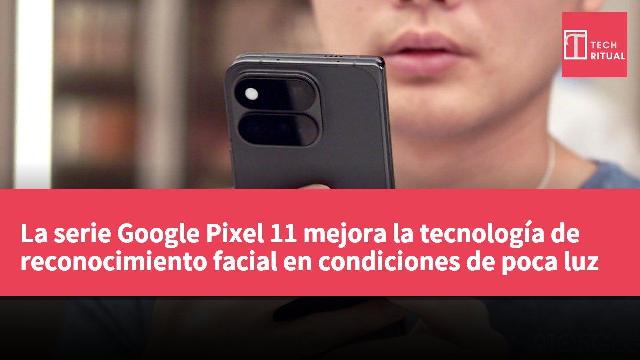 La serie Google Pixel 11 mejora la tecnología de reconocimiento facial en condiciones de poca luz