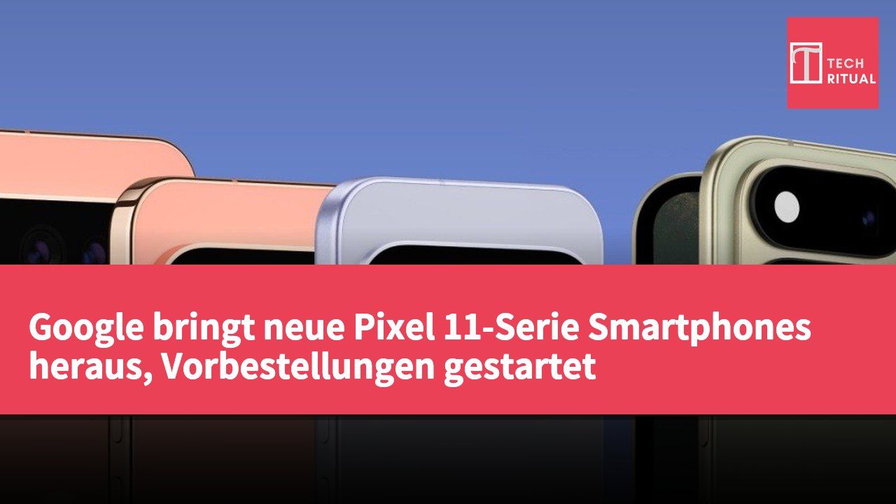 Google bringt neue Pixel 11-Serie Smartphones heraus, Vorbestellungen gestartet