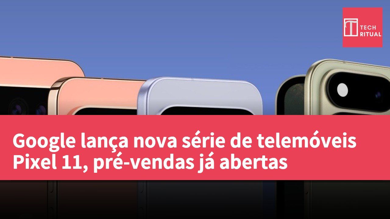 Google lança nova série de telemóveis Pixel 11, pré-vendas já abertas