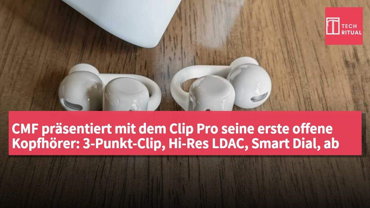CMF präsentiert mit dem Clip Pro seine erste offene Kopfhörer: 3-Punkt-Clip, Hi-Res LDAC, Smart Dial, ab 18. August für 649 HKD erhältlich