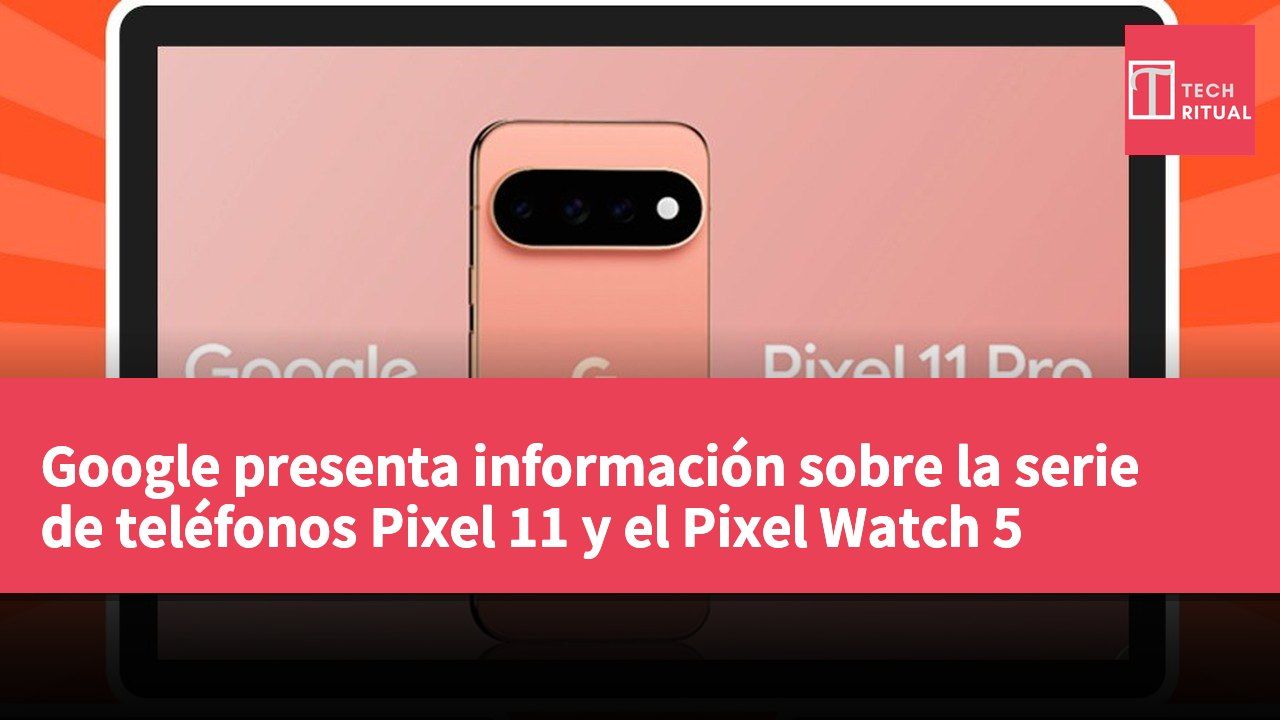 Google presenta información sobre la serie de teléfonos Pixel 11 y el Pixel Watch 5