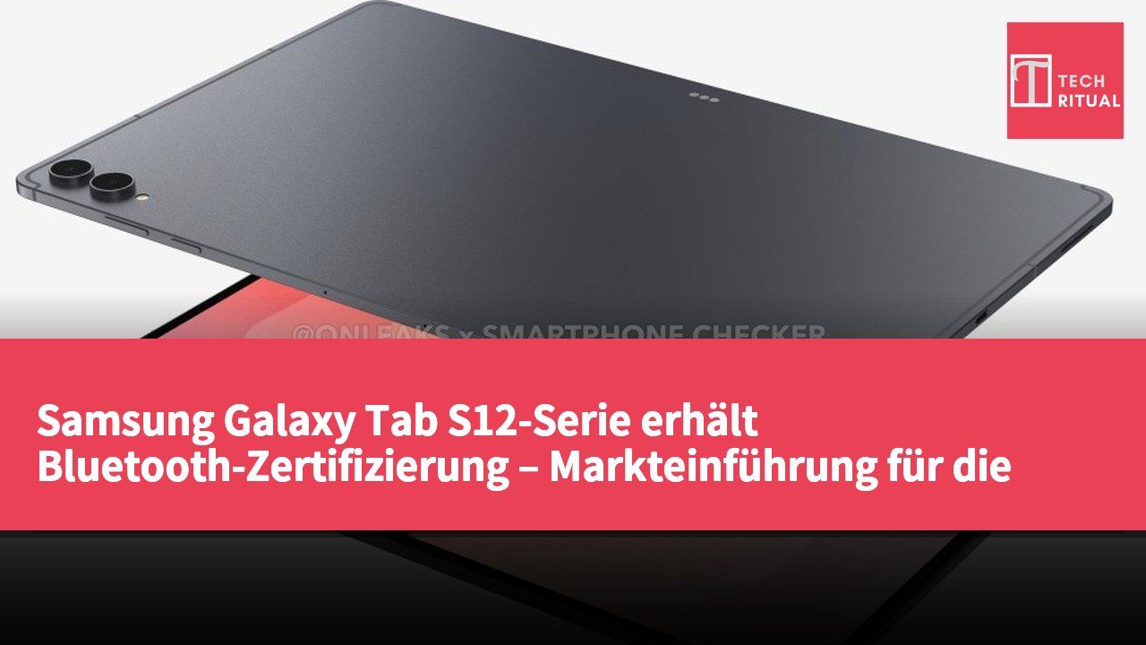 Samsung Galaxy Tab S12-Serie erhält Bluetooth-Zertifizierung – Markteinführung für die zweite Hälfte 2026 steht bevor