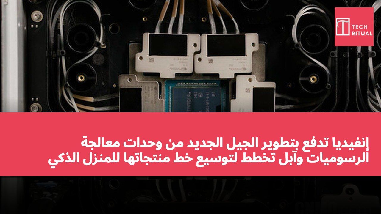 إنفيديا تدفع بتطوير الجيل الجديد من وحدات معالجة الرسوميات وآبل تخطط لتوسيع خط منتجاتها للمنزل الذكي