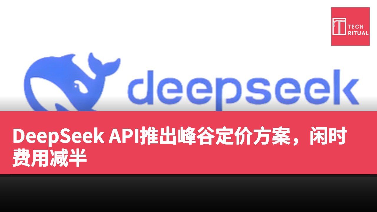 DeepSeek API推出峰谷定价方案，闲时费用减半