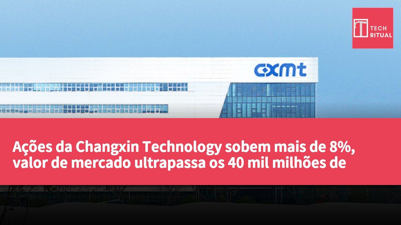Ações da Changxin Technology sobem mais de 8%, valor de mercado ultrapassa os 40 mil milhões de yuanes