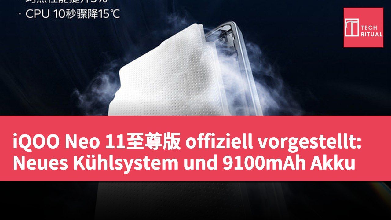 iQOO Neo 11至尊版 offiziell vorgestellt: Neues Kühlsystem und 9100mAh Akku