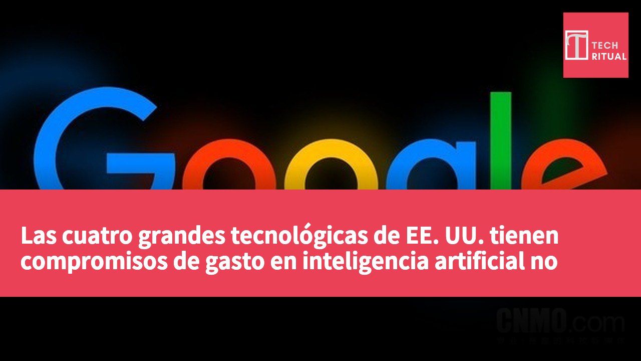 Las cuatro grandes tecnológicas de EE. UU. tienen compromisos de gasto en inteligencia artificial no contabilizados que alcanzan los 300 mil millones de dólares.