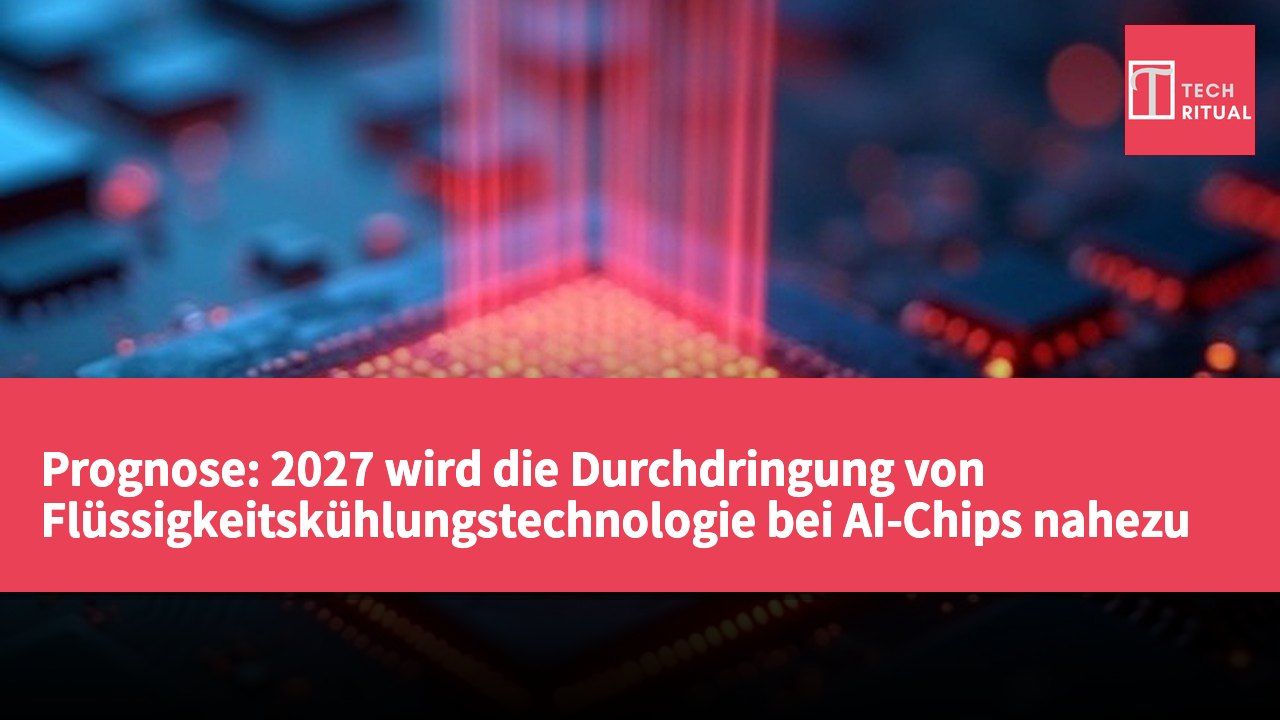Prognose: 2027 wird die Durchdringung von Flüssigkeitskühlungstechnologie bei AI-Chips nahezu 60% erreichen