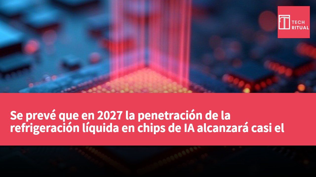 Se prevé que en 2027 la penetración de la refrigeración líquida en chips de IA alcanzará casi el 60%