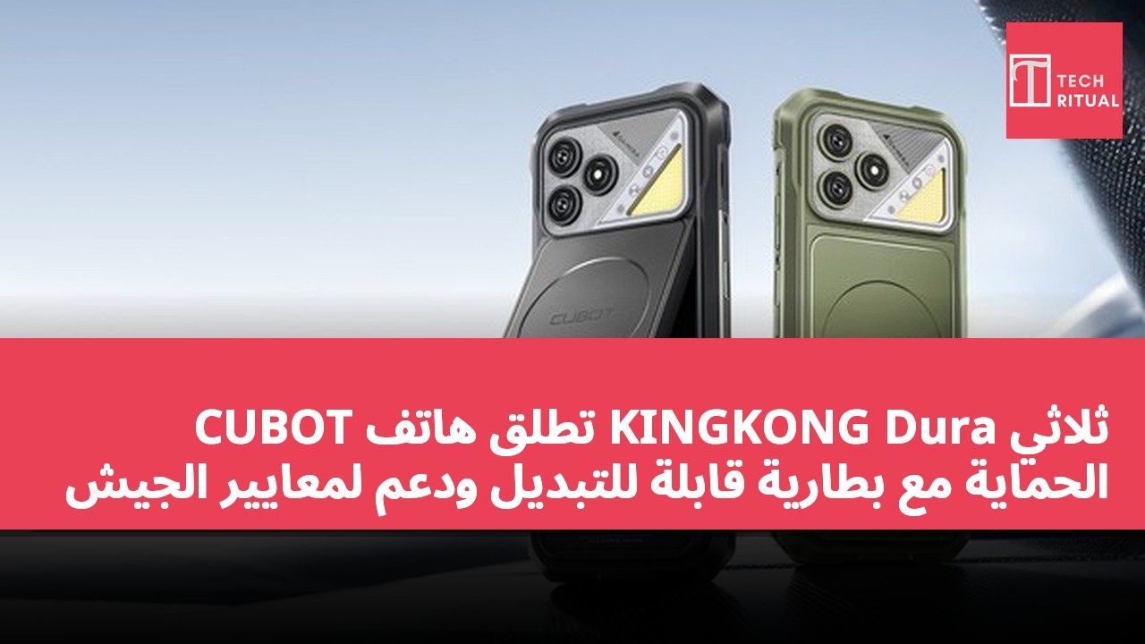 CUBOT تطلق هاتف KINGKONG Dura ثلاثي الحماية مع بطارية قابلة للتبديل ودعم لمعايير الجيش
