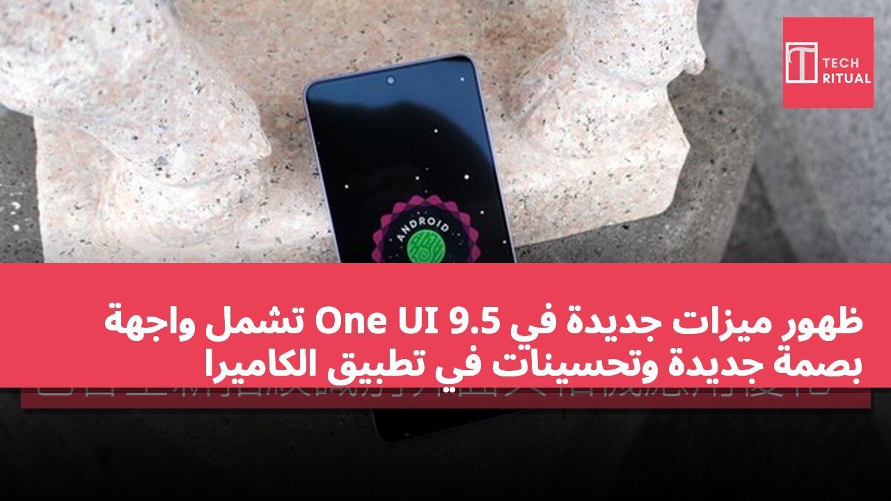 ظهور ميزات جديدة في One UI 9.5 تشمل واجهة بصمة جديدة وتحسينات في تطبيق الكاميرا