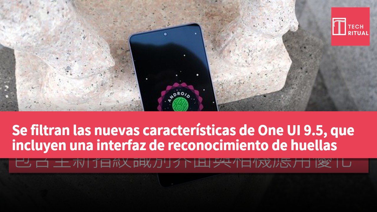 Se filtran las nuevas características de One UI 9.5, que incluyen una interfaz de reconocimiento de huellas dactilares renovada y optimizaciones en la aplicación de cámara.