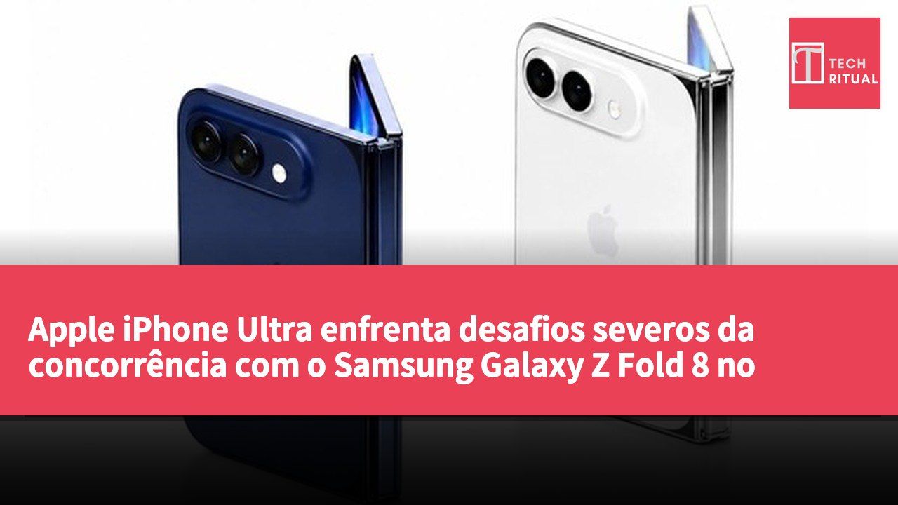 Apple iPhone Ultra enfrenta desafios severos da concorrência com o Samsung Galaxy Z Fold 8 no mercado dos ecrãs dobráveis