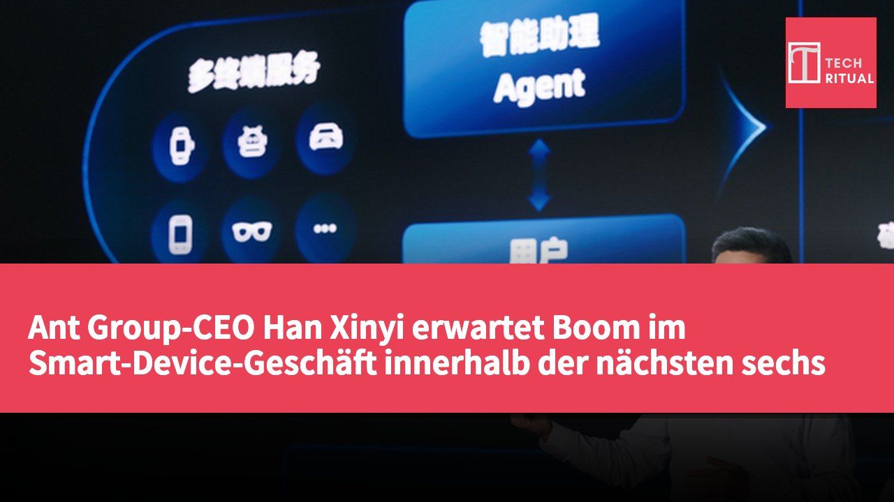 Ant Group-CEO Han Xinyi erwartet Boom im Smart-Device-Geschäft innerhalb der nächsten sechs bis zwölf Monate