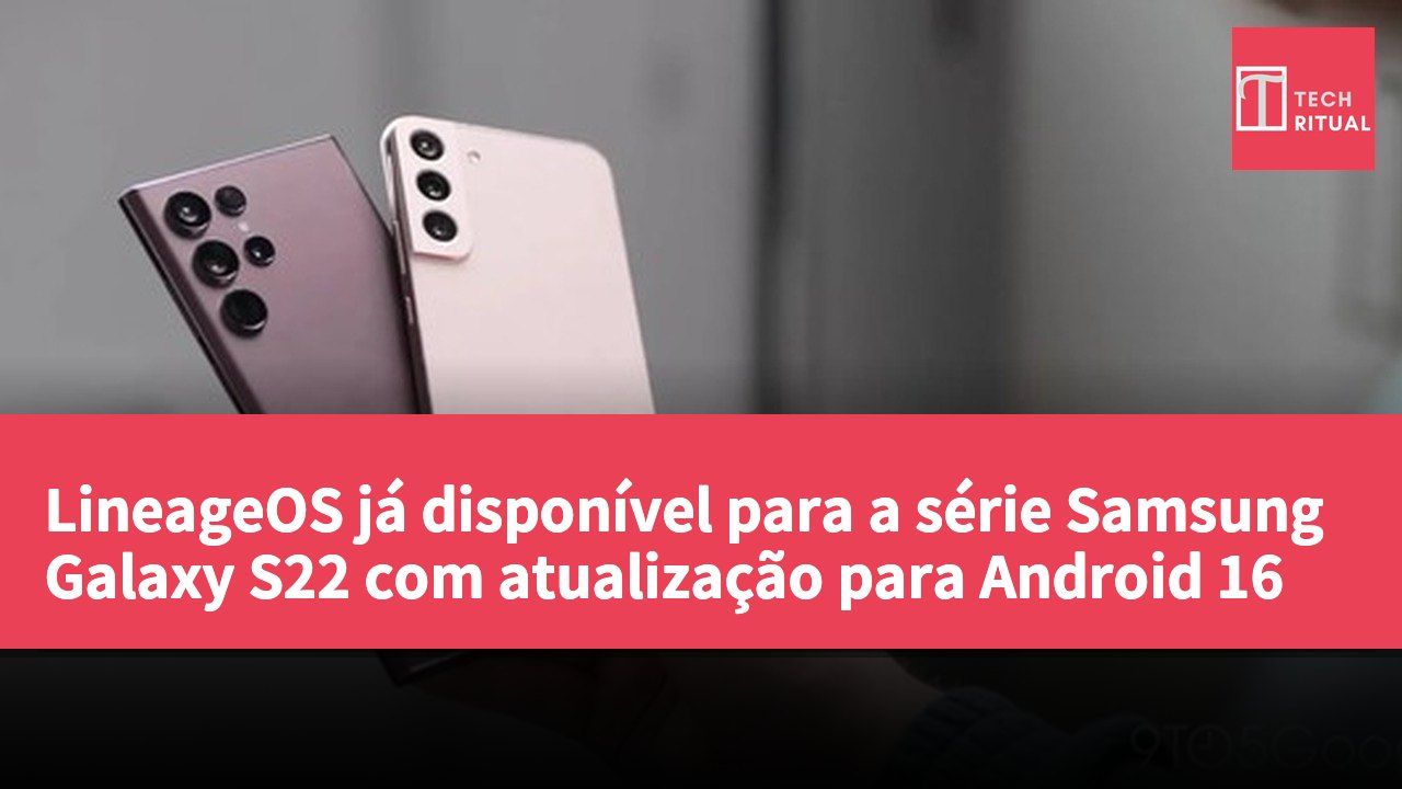 LineageOS já disponível para a série Samsung Galaxy S22 com atualização para Android 16