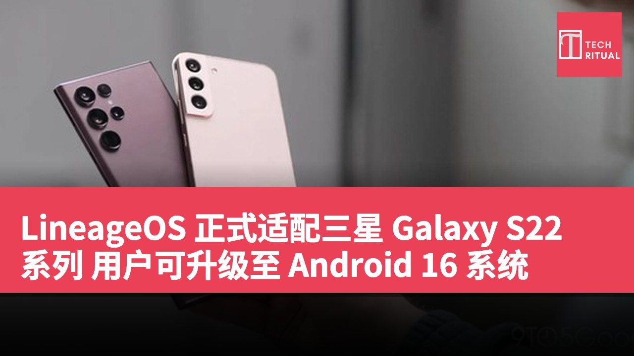 LineageOS 正式适配三星 Galaxy S22 系列 用户可升级至 Android 16 系统
