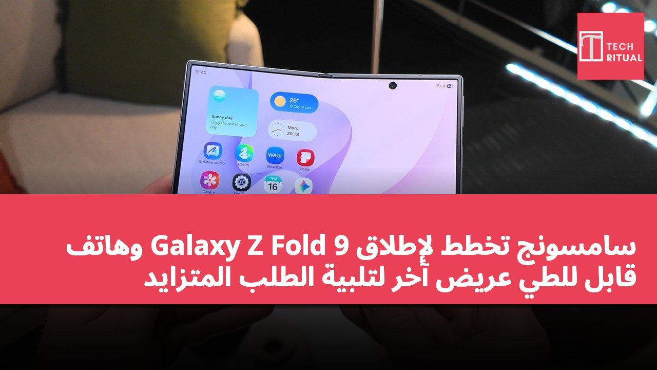 سامسونج تخطط لإطلاق Galaxy Z Fold 9 وهاتف قابل للطي عريض آخر لتلبية الطلب المتزايد