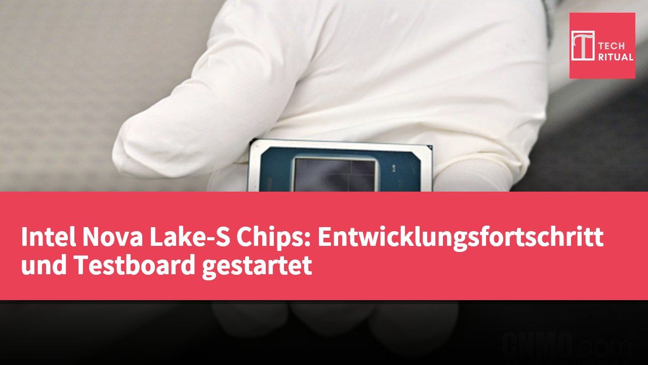 Intel Nova Lake-S Chips: Entwicklungsfortschritt und Testboard gestartet