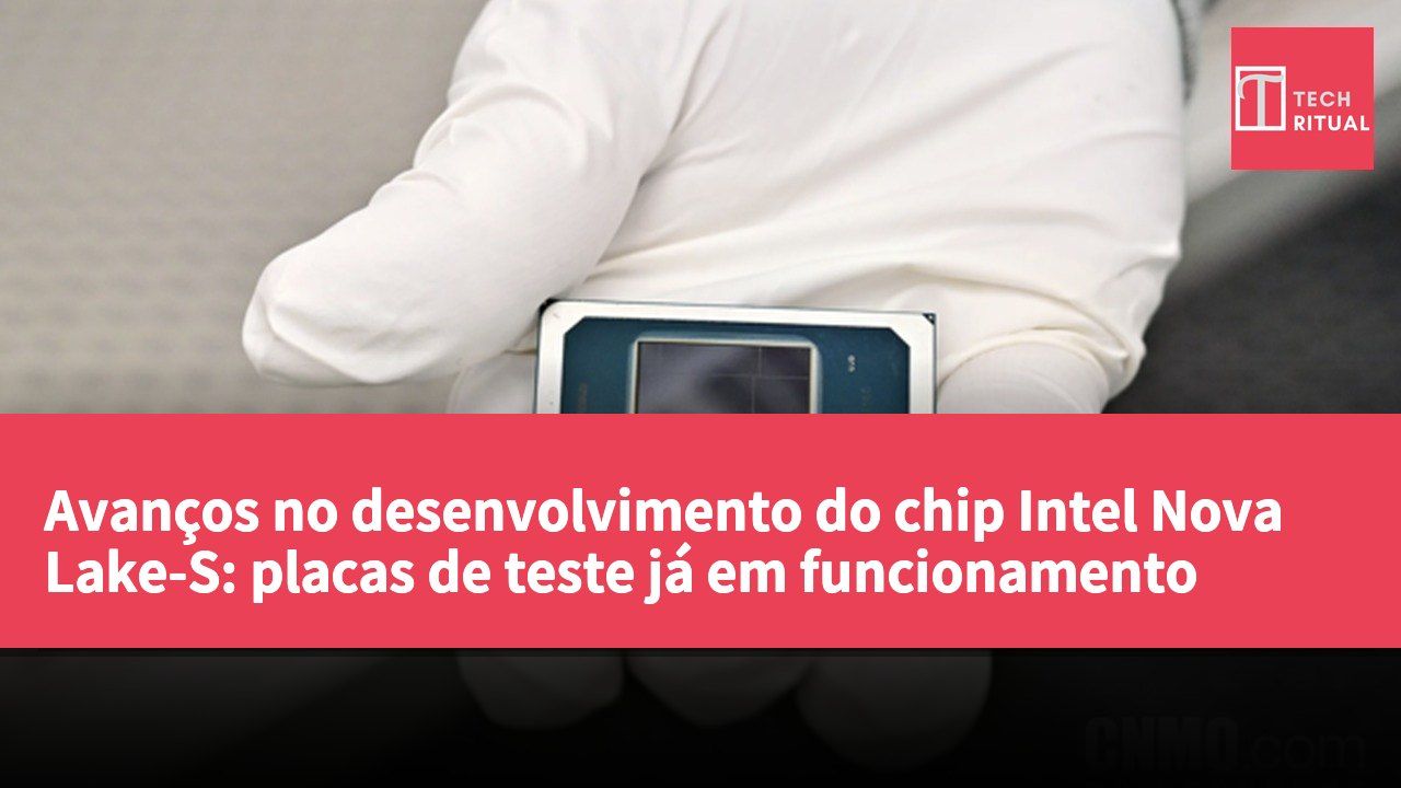Avanços no desenvolvimento do chip Intel Nova Lake-S: placas de teste já em funcionamento