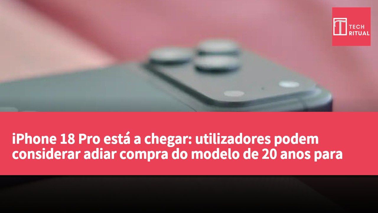 iPhone 18 Pro está a chegar: utilizadores podem considerar adiar compra do modelo de 20 anos para 2027