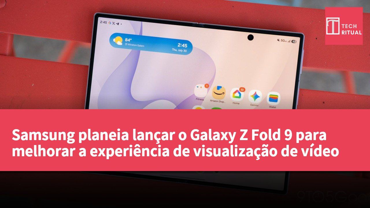 Samsung planeia lançar o Galaxy Z Fold 9 para melhorar a experiência de visualização de vídeo