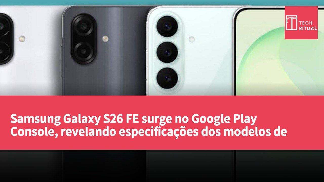 Samsung Galaxy S26 FE surge no Google Play Console, revelando especificações dos modelos de entrada A08 e A07s