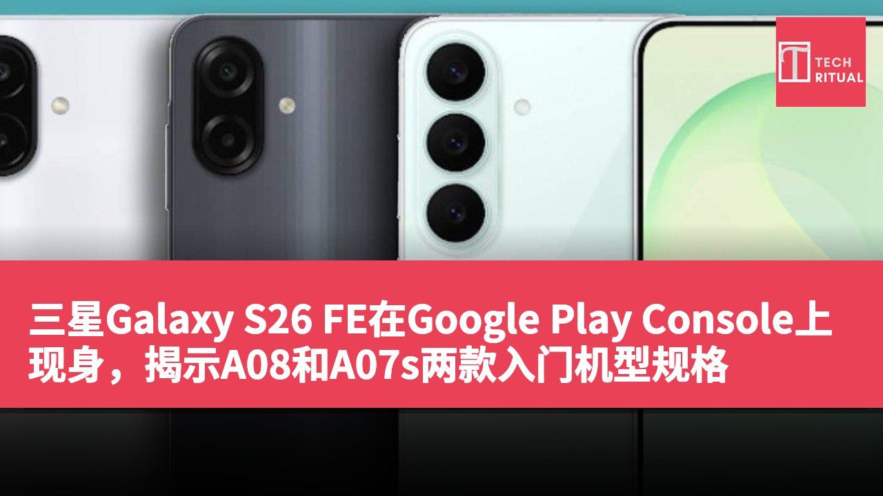 三星Galaxy S26 FE在Google Play Console上现身，揭示A08和A07s两款入门机型规格