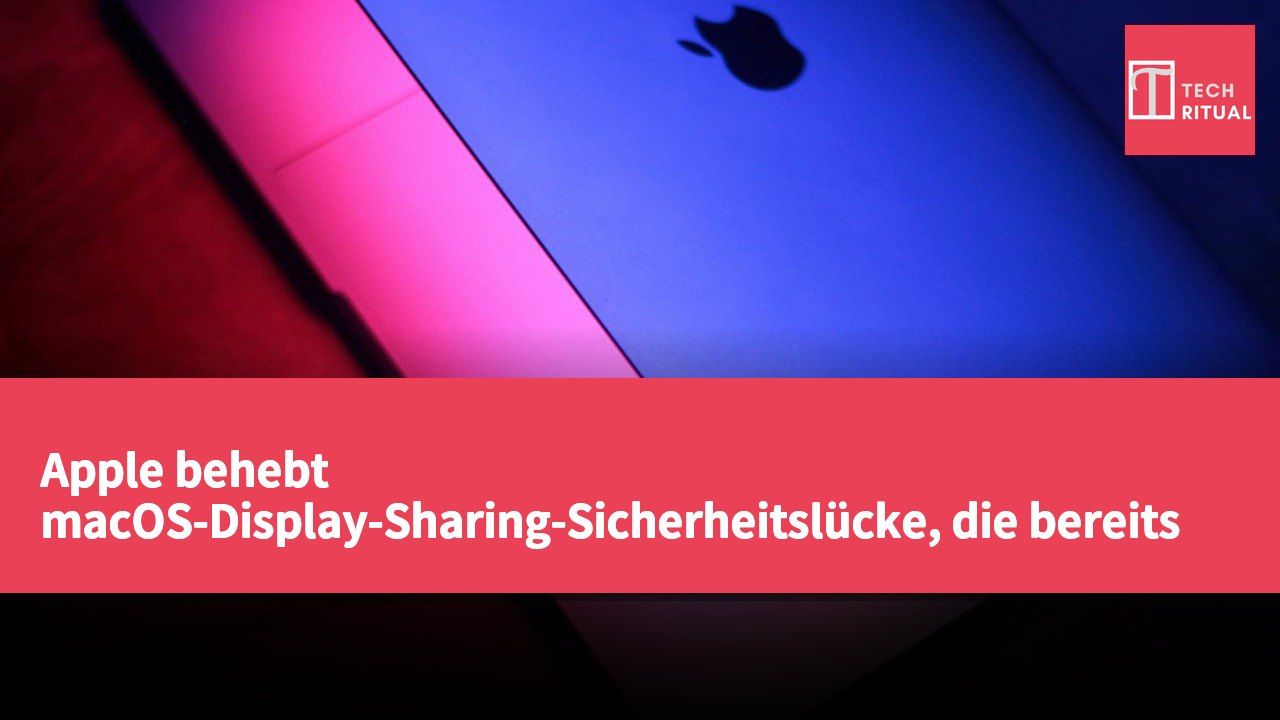 Apple behebt macOS-Display-Sharing-Sicherheitslücke, die bereits ausgenutzt wird