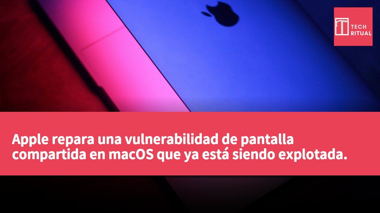 Apple repara una vulnerabilidad de pantalla compartida en macOS que ya está siendo explotada.