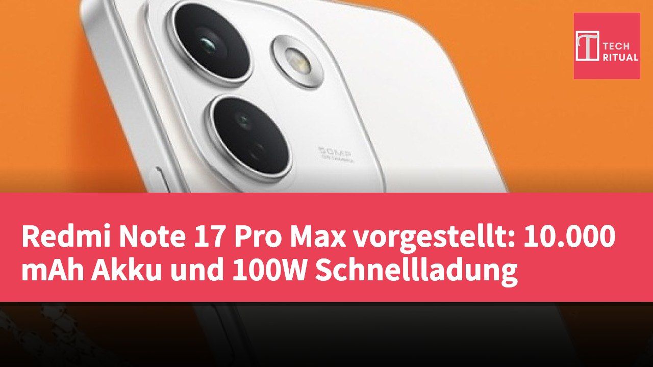 Redmi Note 17 Pro Max vorgestellt: 10.000 mAh Akku und 100W Schnellladung
