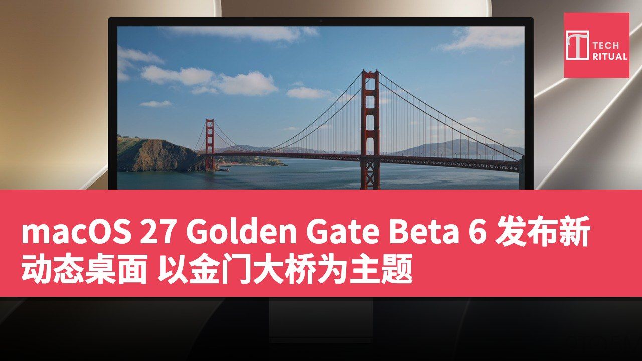 macOS 27 Golden Gate Beta 6 发布新动态桌面 以金门大桥为主题