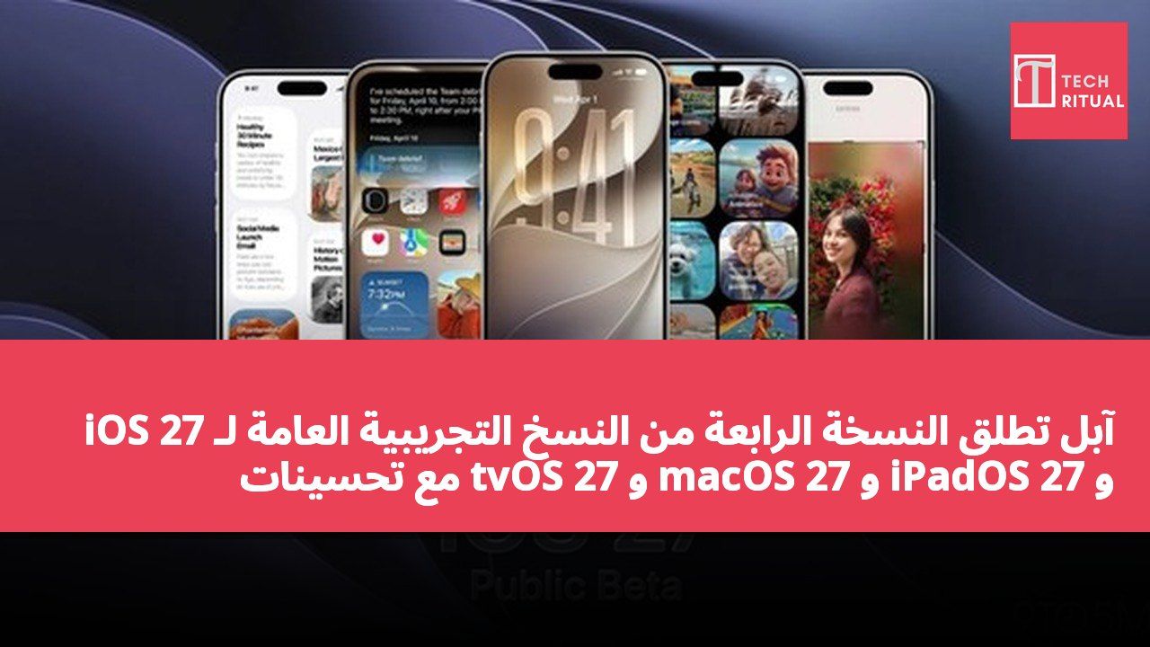 آبل تطلق النسخة الرابعة من النسخ التجريبية العامة لـ iOS 27 و iPadOS 27 و macOS 27 و tvOS 27 مع تحسينات وإصلاحات متعددة
