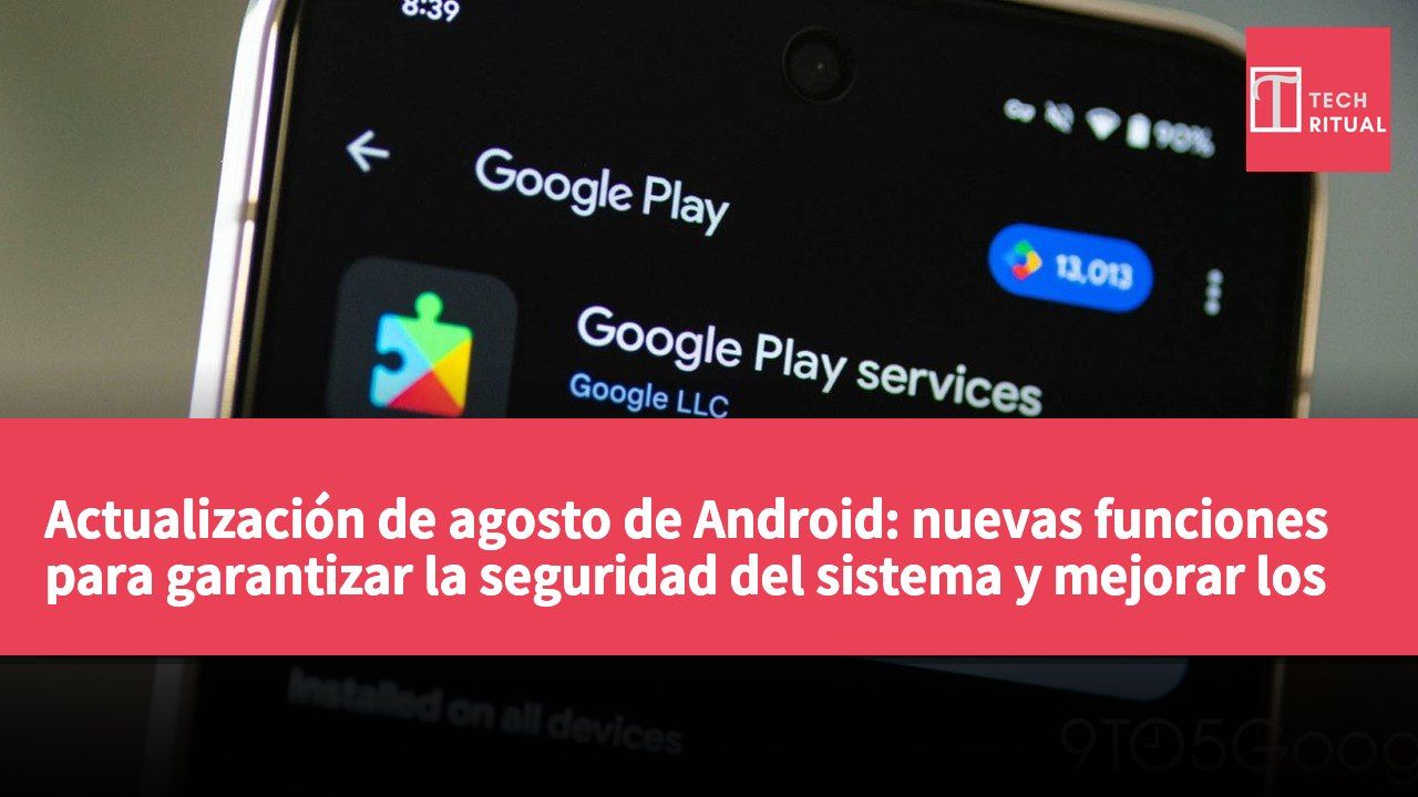 Actualización de agosto de Android: nuevas funciones para garantizar la seguridad del sistema y mejorar los servicios
