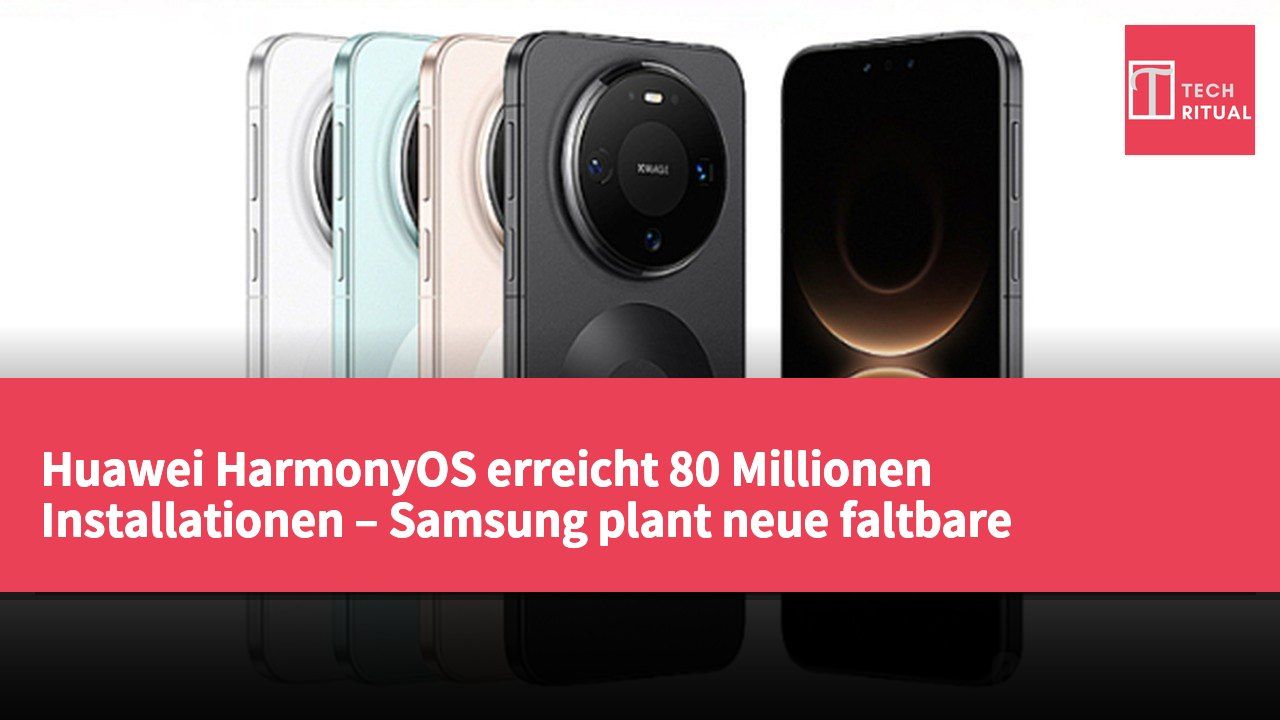Huawei HarmonyOS erreicht 80 Millionen Installationen – Samsung plant neue faltbare Smartphones für nächstes Jahr