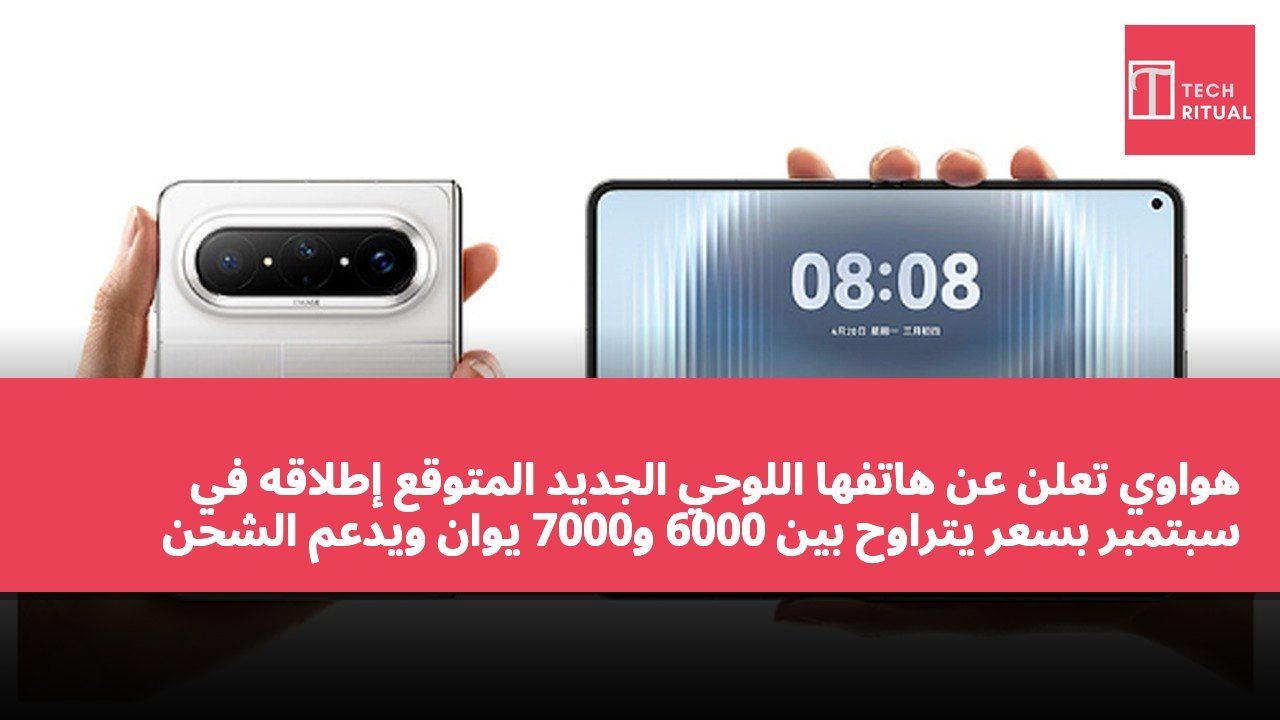 هواوي تعلن عن هاتفها اللوحي الجديد المتوقع إطلاقه في سبتمبر بسعر يتراوح بين 6000 و7000 يوان ويدعم الشحن السريع بقوة 65 واط