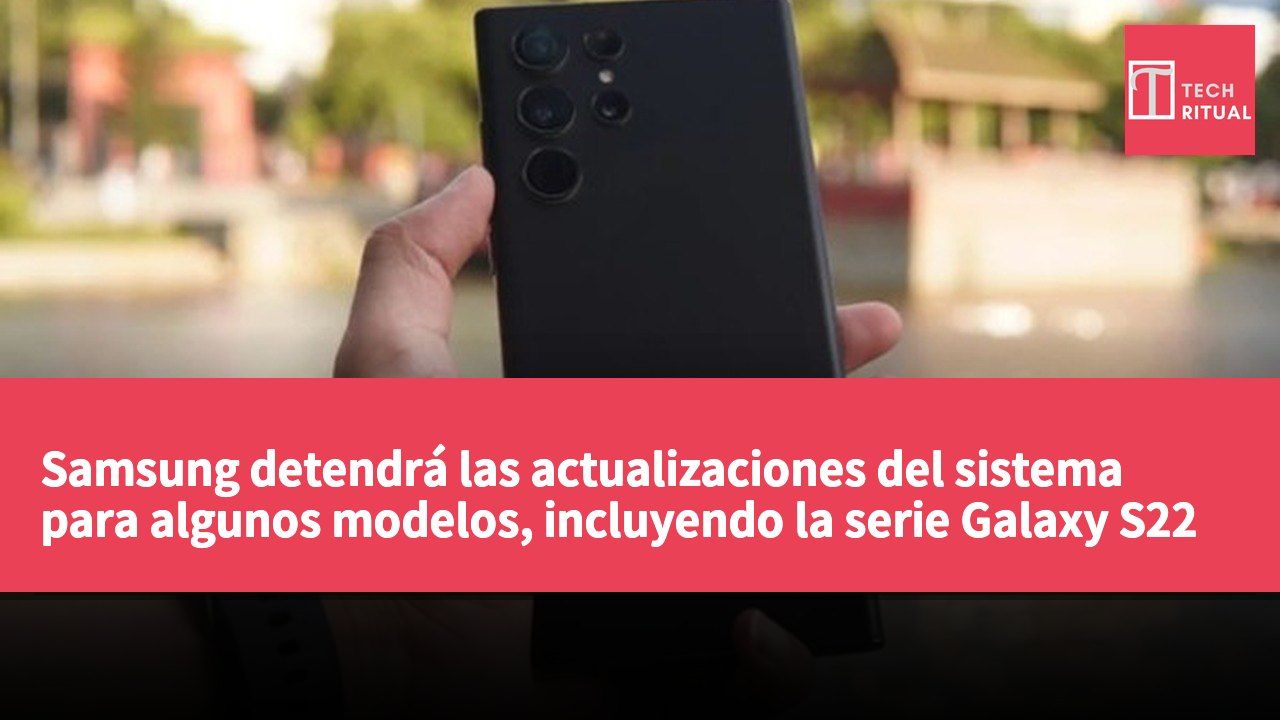 Samsung detendrá las actualizaciones del sistema para algunos modelos, incluyendo la serie Galaxy S22 y los plegables.