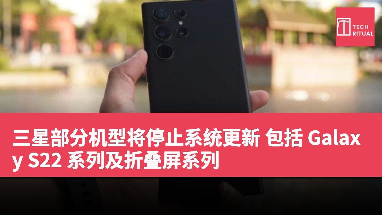 三星部分机型将停止系统更新 包括 Galaxy S22 系列及折叠屏系列
