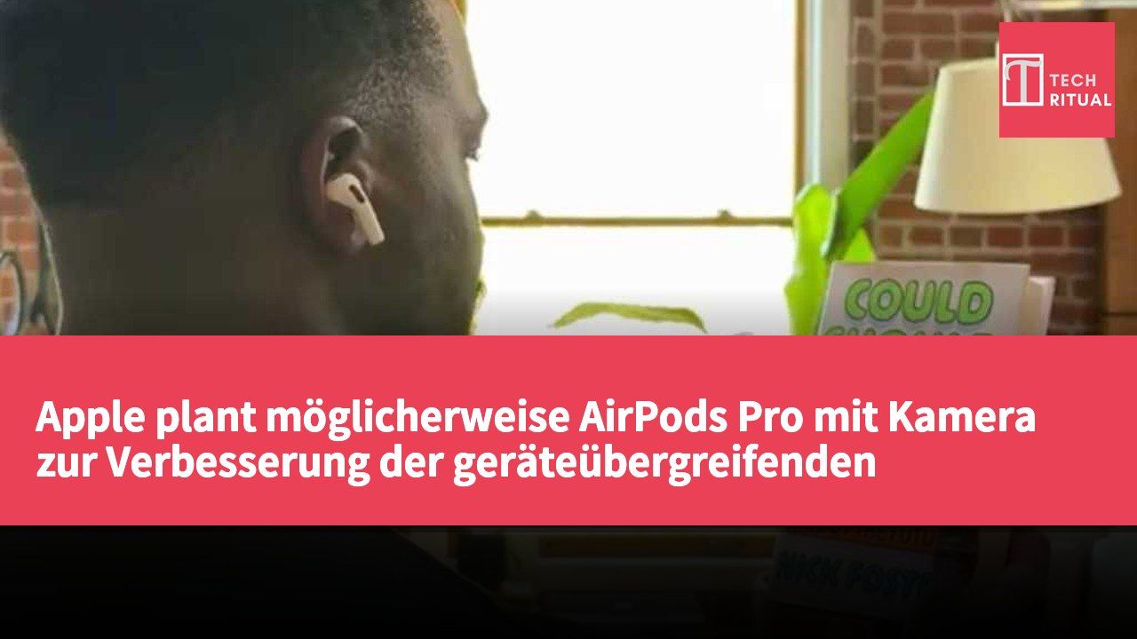 Apple plant möglicherweise AirPods Pro mit Kamera zur Verbesserung der geräteübergreifenden Zusammenarbeit
