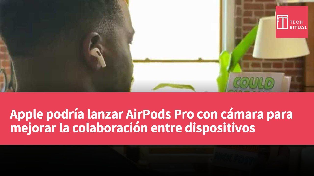 Apple podría lanzar AirPods Pro con cámara para mejorar la colaboración entre dispositivos
