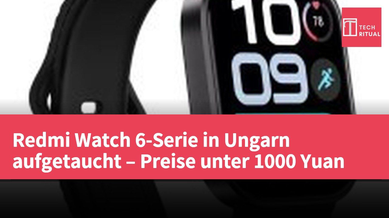 Redmi Watch 6-Serie in Ungarn aufgetaucht – Preise unter 1000 Yuan