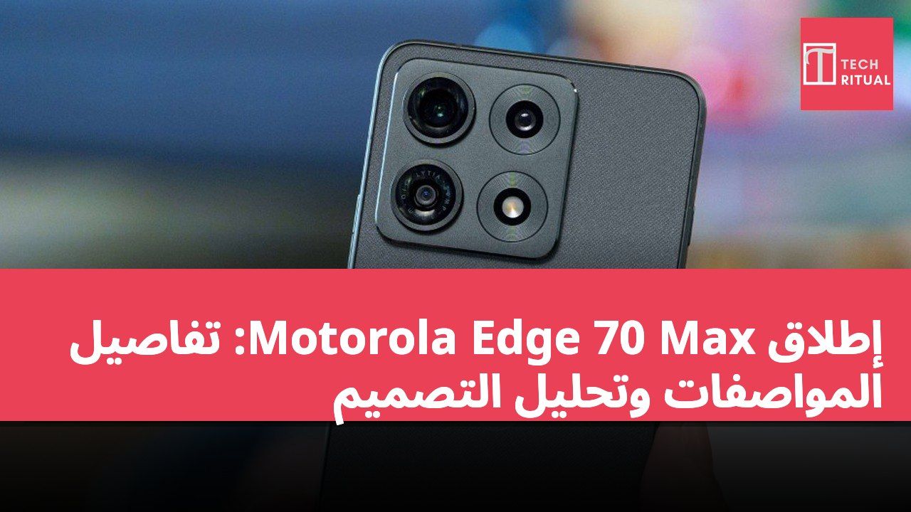 إطلاق Motorola Edge 70 Max: تفاصيل المواصفات وتحليل التصميم