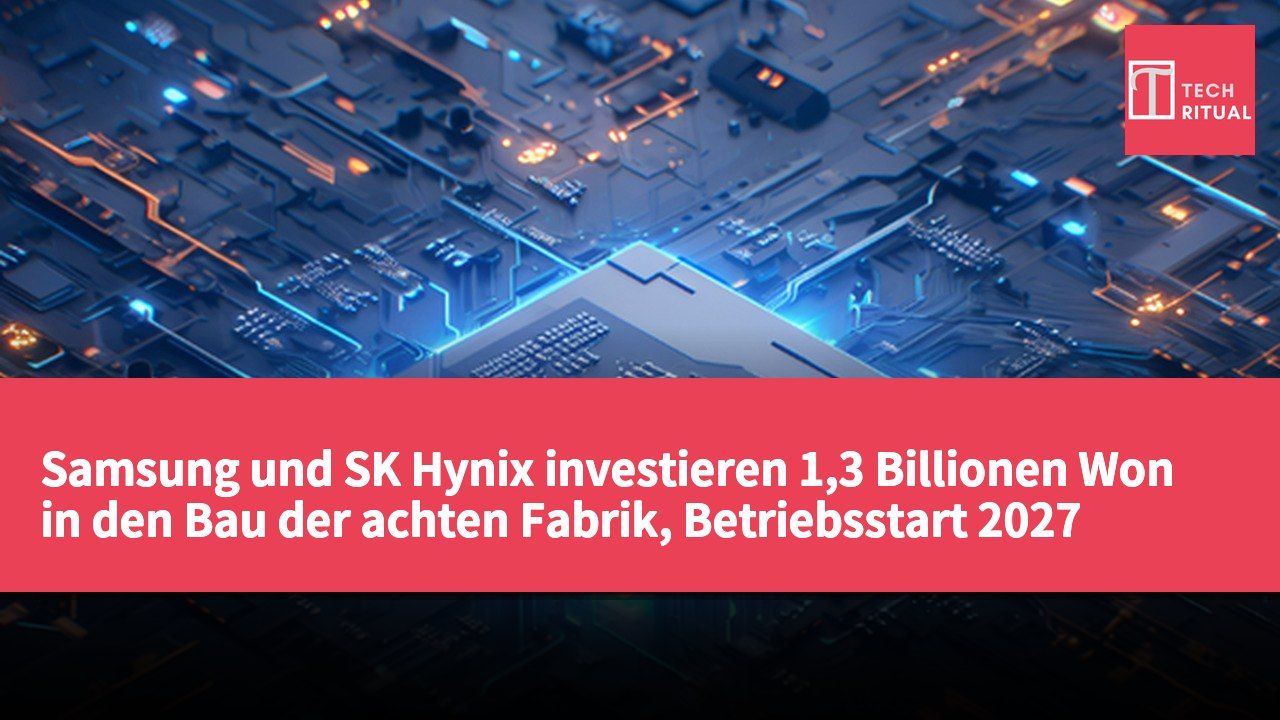 Samsung und SK Hynix investieren 1,3 Billionen Won in den Bau der achten Fabrik, Betriebsstart 2027