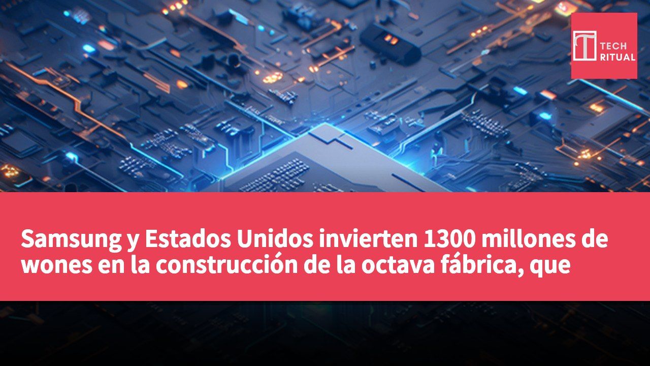 Samsung y Estados Unidos invierten 1300 millones de wones en la construcción de la octava fábrica, que comenzará a operar en 2027.