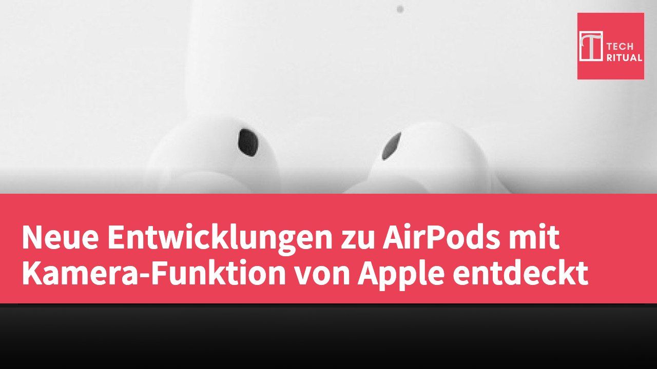 Neue Entwicklungen zu AirPods mit Kamera-Funktion von Apple entdeckt