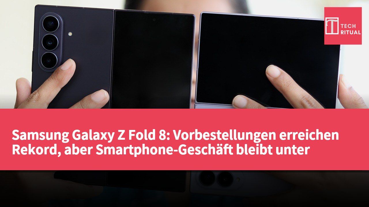 Samsung Galaxy Z Fold 8: Vorbestellungen erreichen Rekord, aber Smartphone-Geschäft bleibt unter Verlustdruck