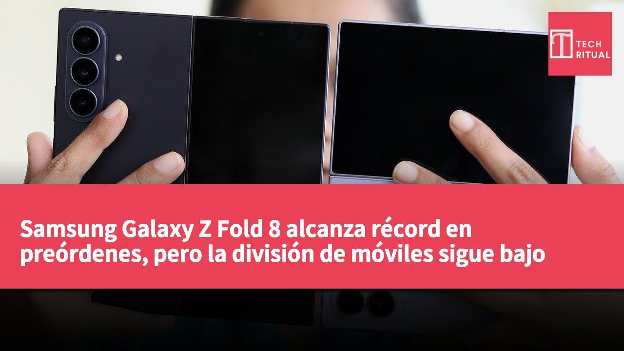 Samsung Galaxy Z Fold 8 alcanza récord en preórdenes, pero la división de móviles sigue bajo presión de pérdidas