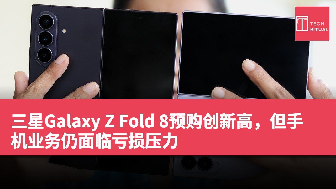 三星Galaxy Z Fold 8预购创新高，但手机业务仍面临亏损压力