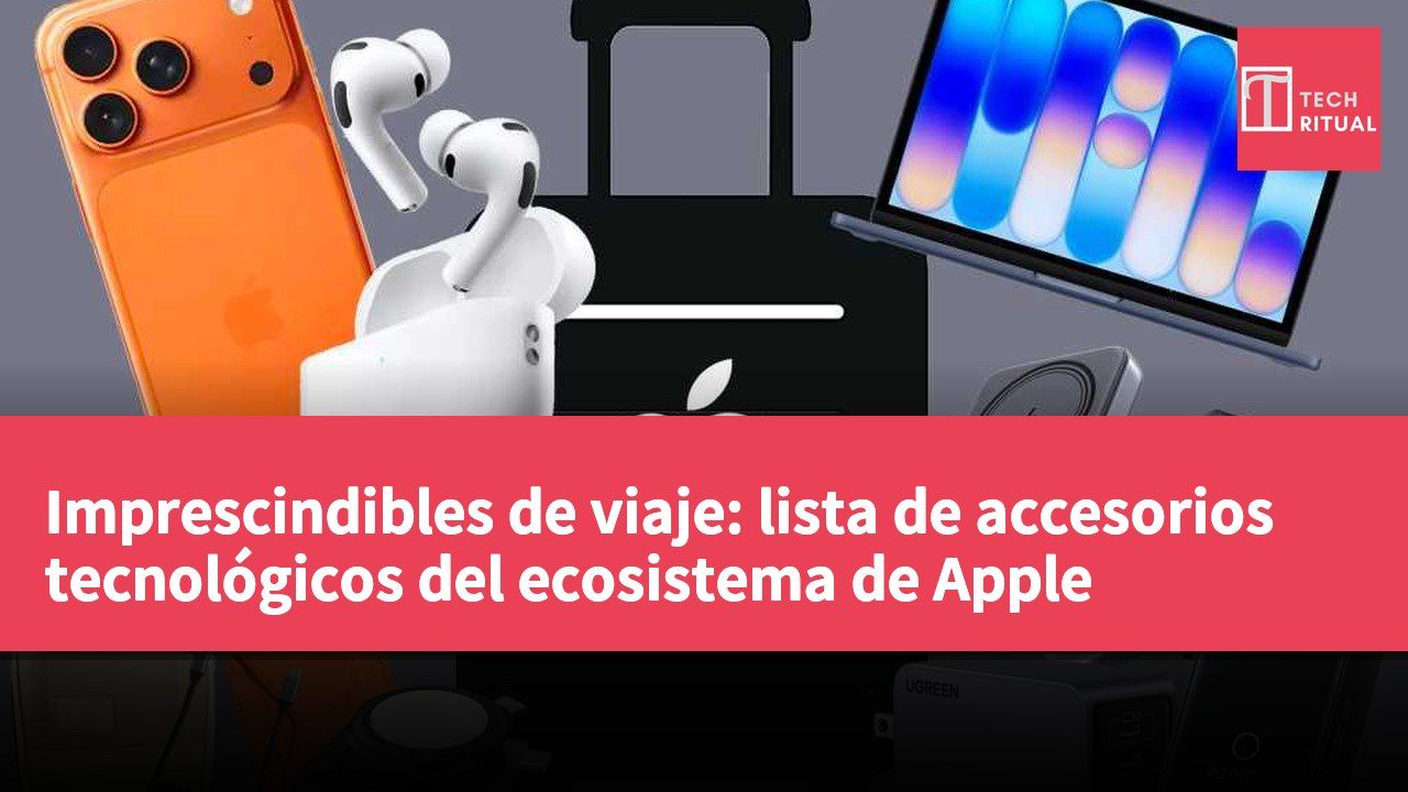 Imprescindibles de viaje: lista de accesorios tecnológicos del ecosistema de Apple