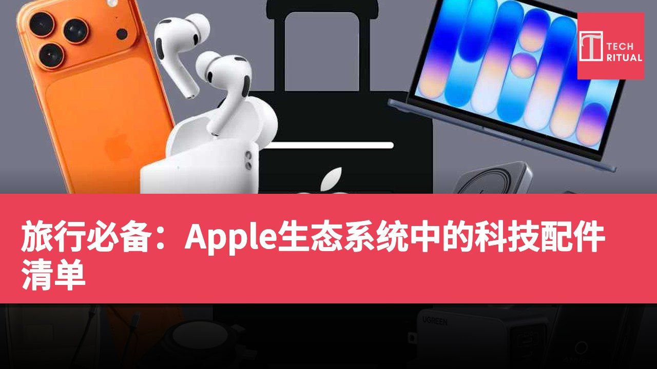 旅行必备：Apple生态系统中的科技配件清单