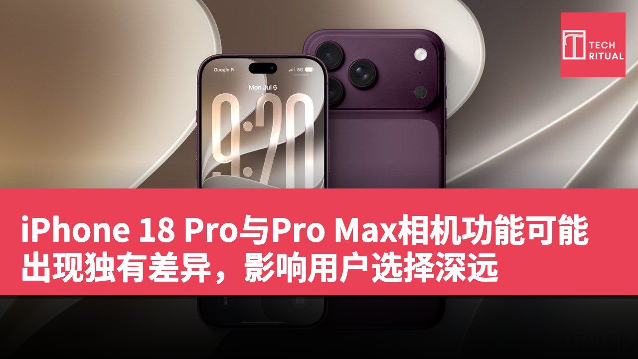 iPhone 18 Pro与Pro Max相机功能可能出现独有差异，影响用户选择深远